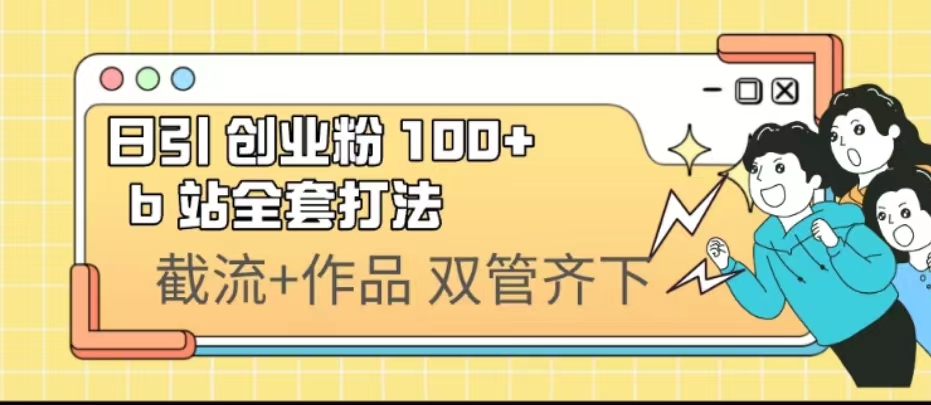 日引创业粉 100+ b 站全套打法【实操视频】-氕氕