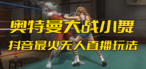抖音最新最火【奥特曼大战小舞】无人直播玩法弹幕礼物互动游戏-氕氕