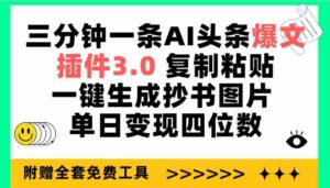 (9914期)三分钟一条AI头条爆文,插件3.0 复制粘贴一键生成抄书图片 单日变现四位数-氕氕