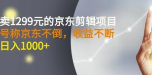 外面卖1299元的京东剪辑项目,号称京东不倒,收益不停止,日入1000+-氕氕