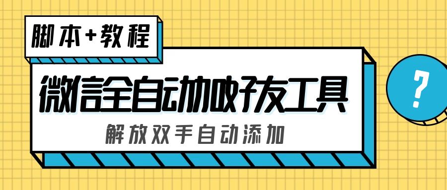外面收费660的微信全自动加好友工具,解放双手自动添加【永久脚本+教程】-氕氕