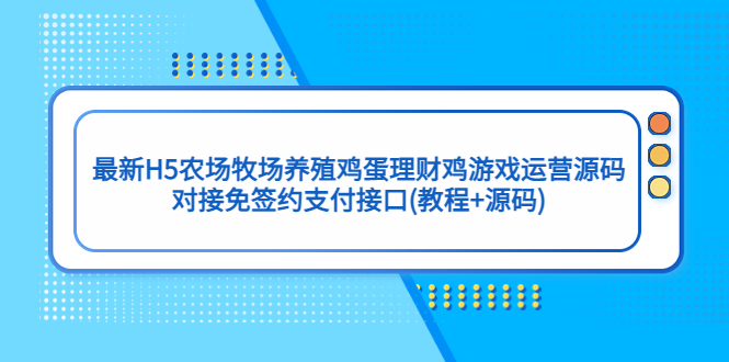 最新H5农场牧场养殖鸡蛋理财鸡游戏运营源码/对接免签约支付接口(教程+源码).-氕氕