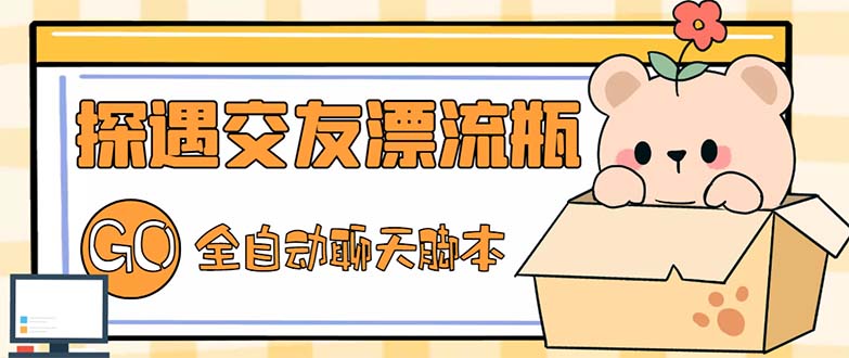 最新外面卖1980探遇交友漂流瓶聊天脚本，号称单机一天80+的项目-氕氕
