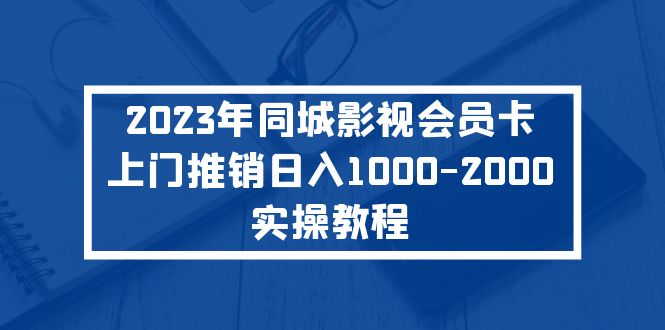 2023年同城影视会员卡上门推销日入1000-2000实操教程-氕氕