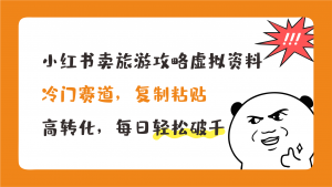 小红书卖旅游攻略，冷门赛道，复制粘贴，高转化，每日轻松破千-氕氕