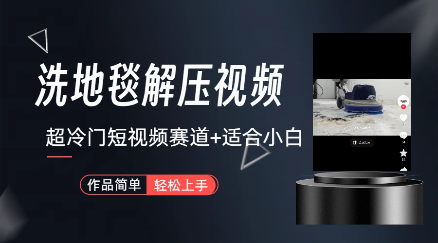 超冷门抖音短视频赛道-清洗地毯解压视频-简单无脑怼作品（教程+素材）-氕氕