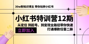 （10666期）小红书特训营12期：从定位 到起号、到变现全路径带你快速打通爆款任督二脉-氕氕