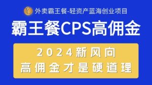 （10674期）外卖霸王餐 CPS超高佣金，自用省钱，分享赚钱，2024蓝海创业新风向-氕氕