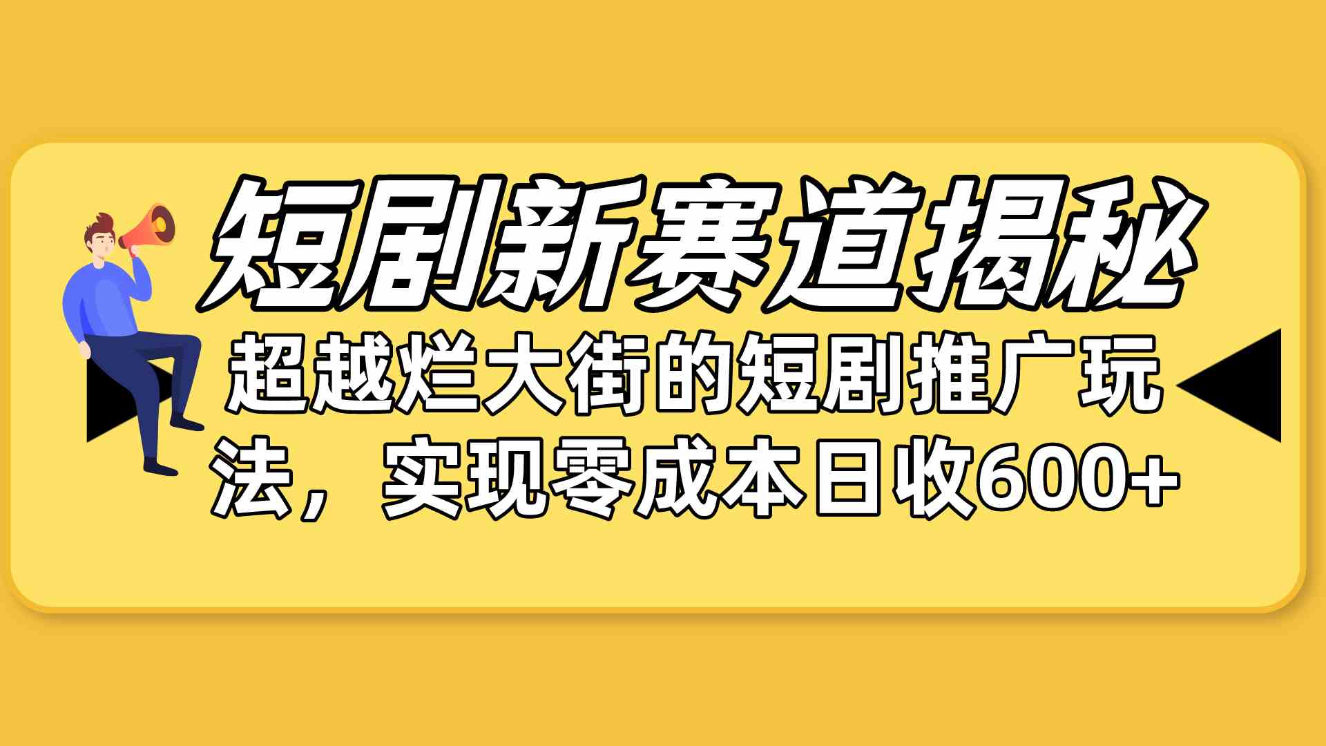 （10132期）短剧新赛道揭秘：如何弯道超车，超越烂大街的短剧推广玩法，实现零成本…-氕氕