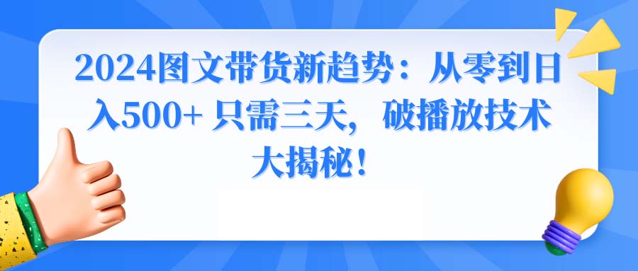 2024图文带货新趋势:从零到日入500+ 只需三天,破播放技术大揭秘!-氕氕