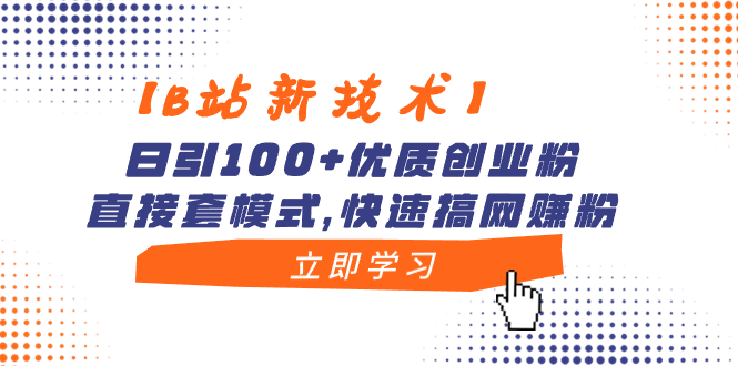 【B站新技术】日引100+优质创业粉，直接套模式，快速搞网赚粉-氕氕