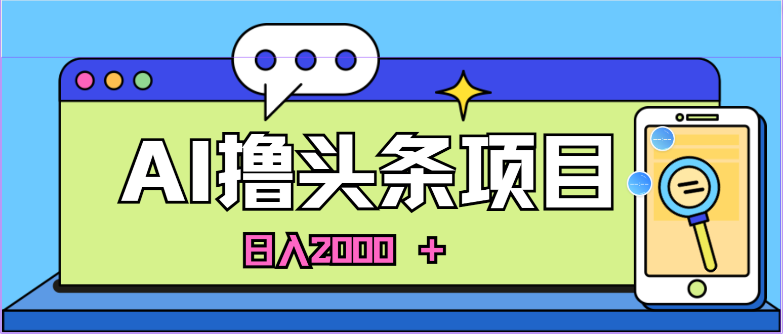 (10273期)蓝海项目,AI撸头条,当天起号,第二天见收益,小白可做,日入2000+的…-氕氕