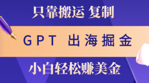 （10637期）出海掘金搬运，赚老外美金，月入3w+，仅需GPT粘贴复制，小白也能玩转-氕氕