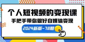 (10079期)个人短视频的变现课【2024新版-78期】手把手带你做好自媒体变现(61节课)-氕氕
