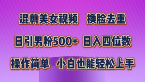 混剪美女视频，换脸去重，轻松过原创，日引色粉500+，操作简单，小白也能轻松上手-氕氕