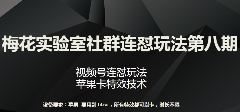 梅花实验室社群连怼玩法第八期，视频号连怼玩法 苹果卡特效技术-氕氕