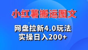 小红薯图文搬运，网盘拉新4.0玩法，实操日入200+-氕氕