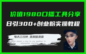 价值1980口播工具分享日引300+创业粉实操教程-氕氕