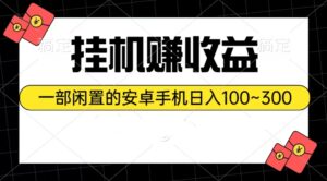 （10678期）挂机赚收益：一部闲置的安卓手机日入100~300-氕氕