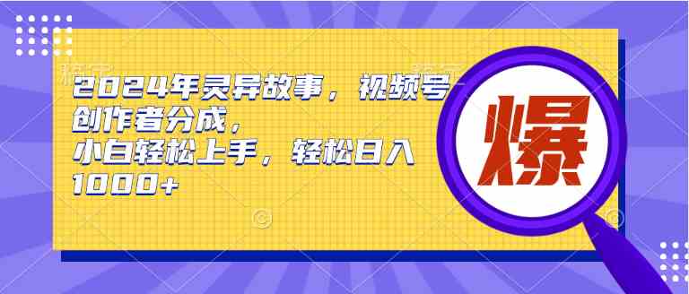 (9833期)2024年灵异故事,视频号创作者分成,小白轻松上手,轻松日入1000+-氕氕