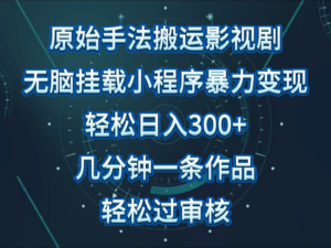 原始手法影视剧无脑搬运，单日收入300+，操作简单，几分钟生成一条视频，轻松过审核.-氕氕