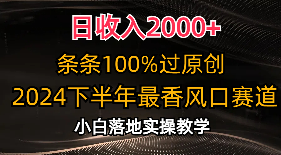 日收入2000+，条条100%过原创，2024下半年最香风口赛道，小白轻松上手-氕氕
