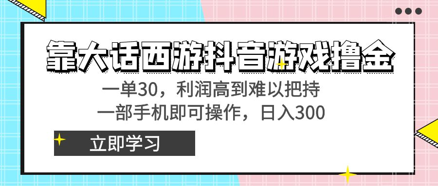 靠大话西游抖音游戏撸金,一单30,利润高到难以把持,一部手机即可操作…-氕氕