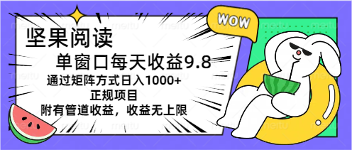坚果阅读单窗口每天收益9.8通过矩阵方式日入1000+正规项目附有管道收益-氕氕