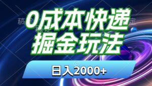 0成本快递掘金玩法,日入2000+,小白30分钟上手,收益嘎嘎猛!-氕氕
